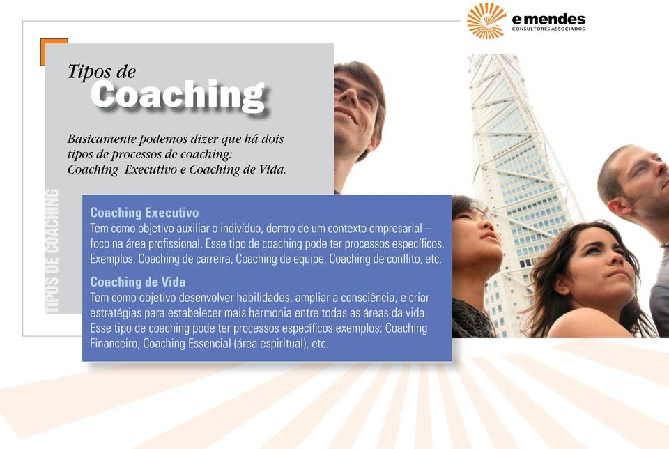 Esse tipo de coaching pode ter processos específicos. Exemplos: Coaching de carreira, Coaching de equipe, Coaching de conflito, etc.