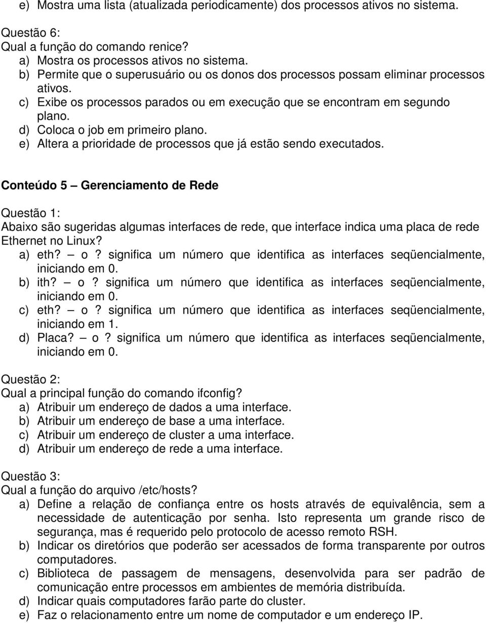 Conteúdo 5 Gerenciamento de Rede Questão 1: Abaixo são sugeridas algumas interfaces de rede, que interface indica uma placa de rede Ethernet no Linux? a) eth? o?