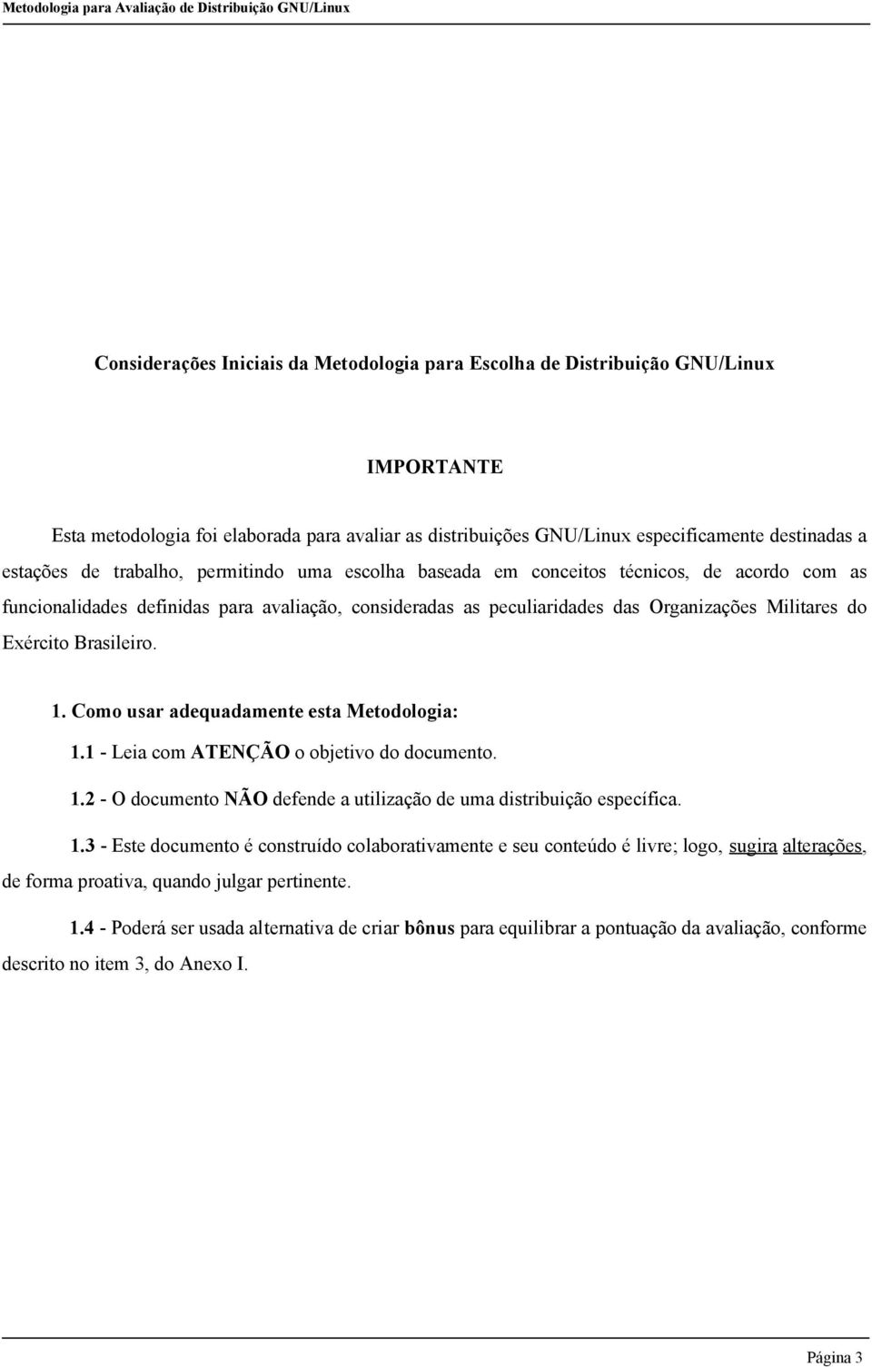 Brasileiro.. Como usar adequadamente esta Metodologia:. - Leia com ATENÇÃO o objetivo do documento.. - O documento NÃO defende a utilização de uma distribuição específica.