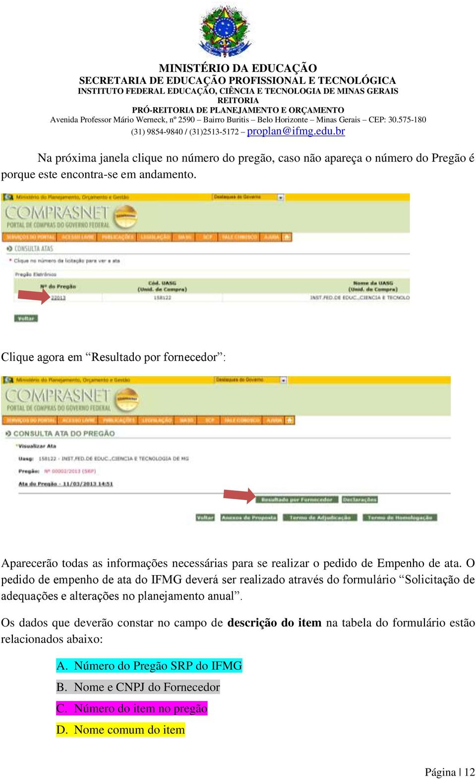 O pedido de empenho de ata do IFMG deverá ser realizado através do formulário Solicitação de adequações e alterações no planejamento anual.