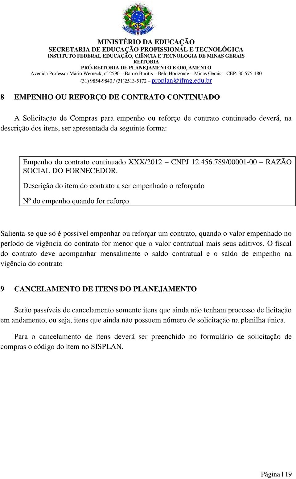 Descrição do item do contrato a ser empenhado o reforçado Nº do empenho quando for reforço Salienta-se que só é possível empenhar ou reforçar um contrato, quando o valor empenhado no período de