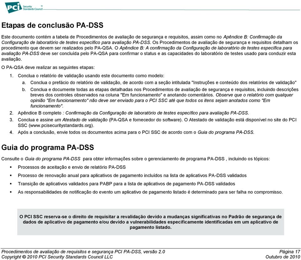 O Apêndice B: A confirmação da Configuração de laboratório de testes específica para avaliação PA-DSS deve ser concluída pelo PA-QSA para confirmar o status e as capacidades do laboratório de testes