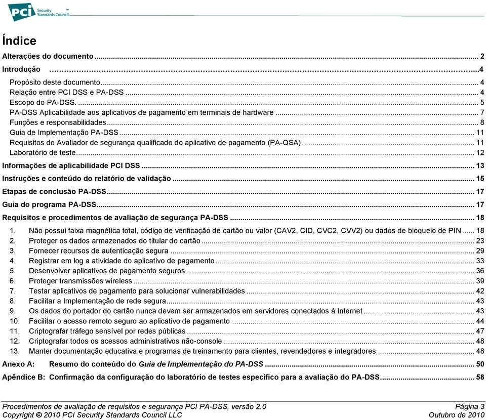 .. 11 Requisitos do Avaliador de segurança qualificado do aplicativo de pag (PA-QSA)... 11 Laboratório de teste... 12 Informações de aplicabilidade PCI DSS.