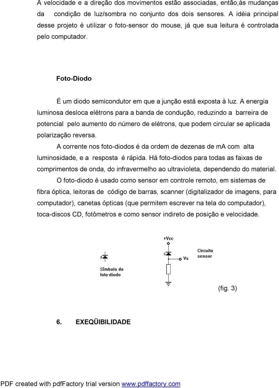 A energia luminosa desloca elétrons para a banda de condução, reduzindo a barreira de potencial pelo aumento do número de elétrons, que podem circular se aplicada polarização reversa.