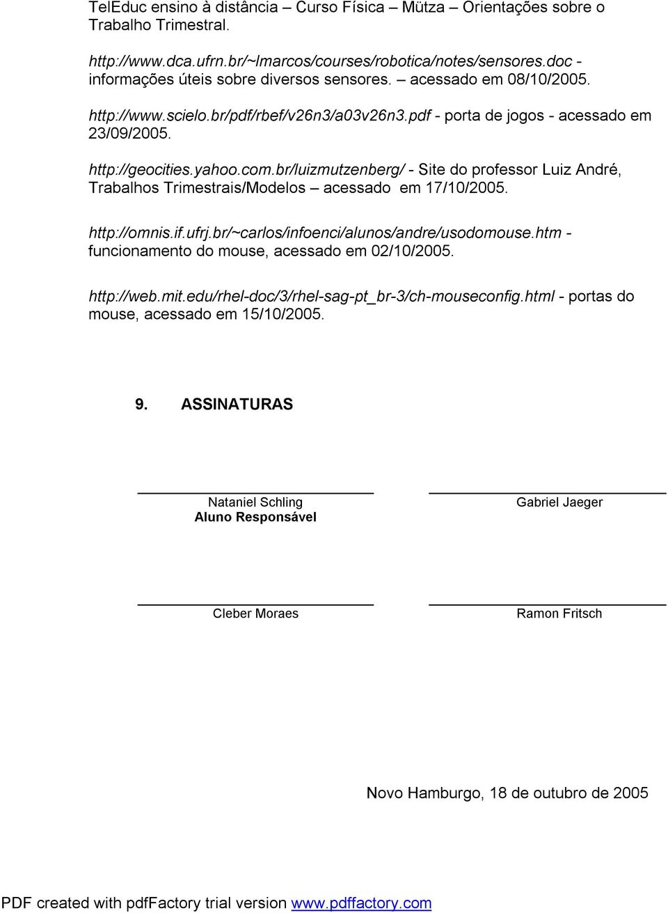 br/luizmutzenberg/ - Site do professor Luiz André, Trabalhos Trimestrais/Modelos acessado em 17/10/2005. http://omnis.if.ufrj.br/~carlos/infoenci/alunos/andre/usodomouse.