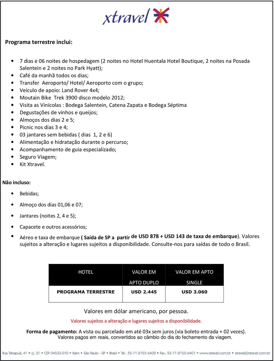 de vinhos e queijos; Almoços dos dias 2 e 5; Picnic nos dias 3 e 4; 03 jantares sem bebidas ( dias 1, 2 e 6) Alimentação e hidratação durante o percurso; Acompanhamento de guia especializado; Seguro