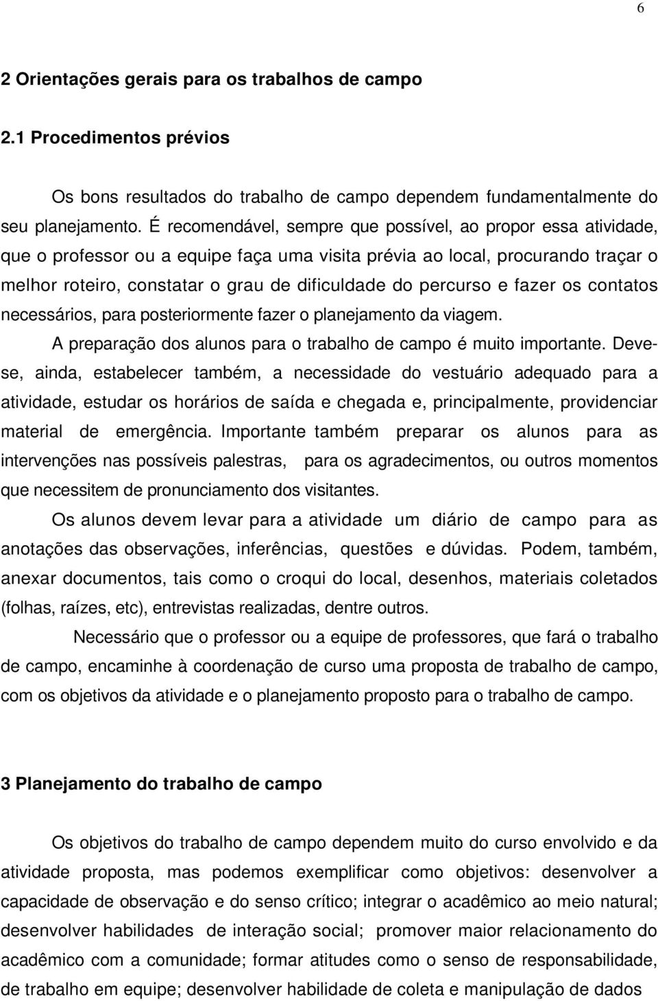 percurso e fazer os contatos necessários, para posteriormente fazer o planejamento da viagem. A preparação dos alunos para o trabalho de campo é muito importante.