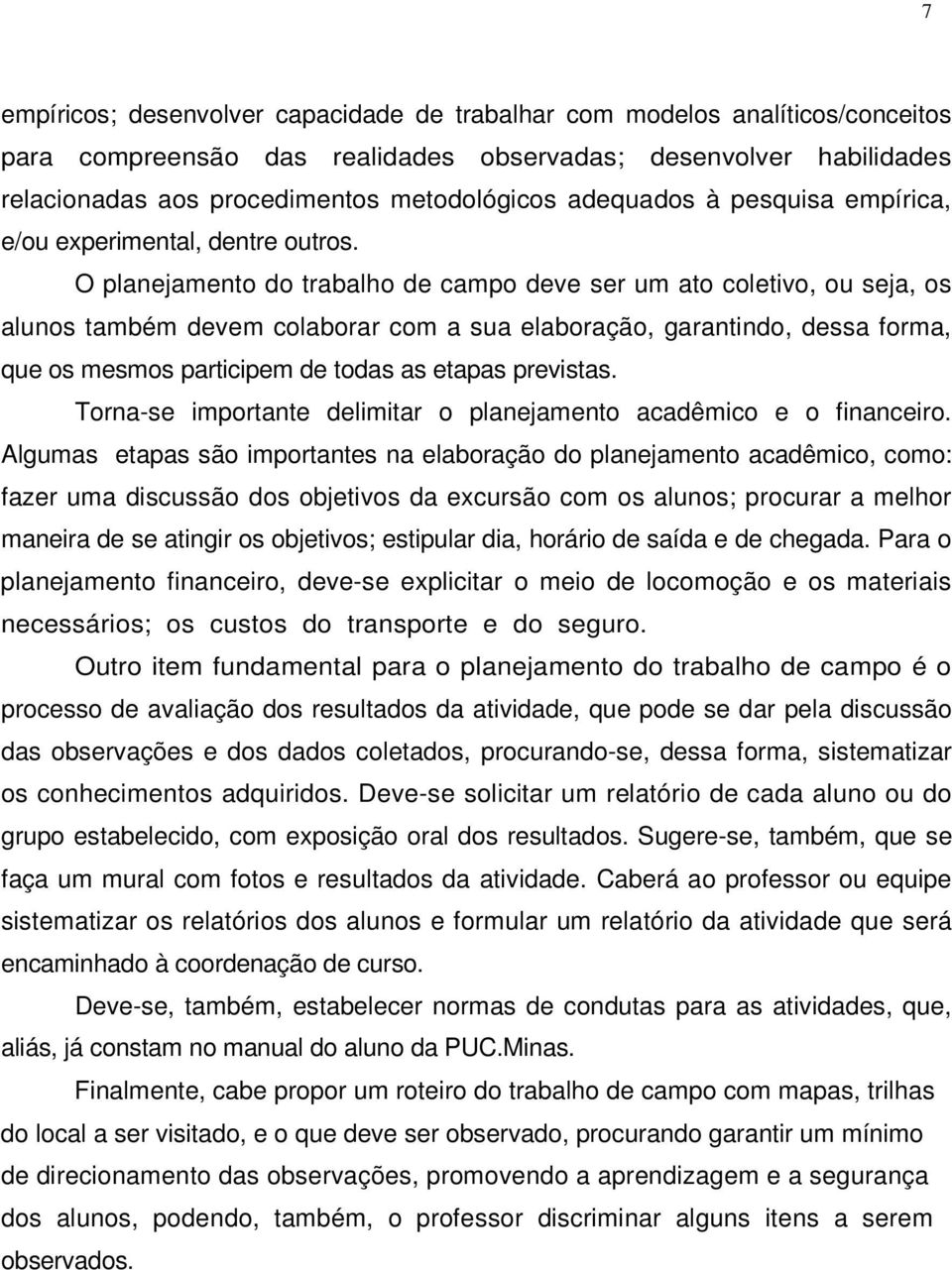 O planejamento do trabalho de campo deve ser um ato coletivo, ou seja, os alunos também devem colaborar com a sua elaboração, garantindo, dessa forma, que os mesmos participem de todas as etapas