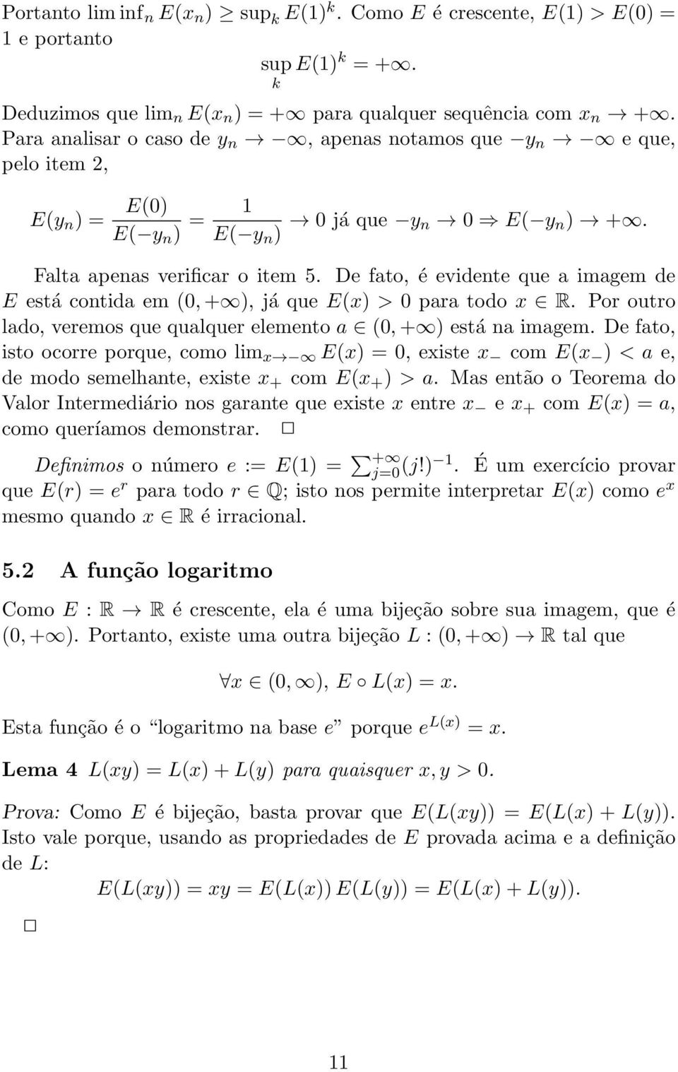 De fato, é evidente que a imagem de E está contida em (, + ), já que E(x) > para todo x R. Por outro lado, veremos que qualquer elemento a (, + ) está na imagem.