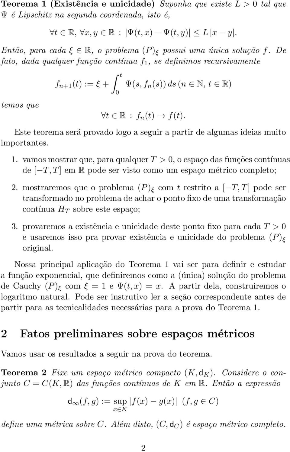 De fato, dada qualquer função contínua f 1, se definimos recursivamente temos que f n+1 (t) := ξ + t Ψ(s, f n (s)) ds (n N, t R) t R : f n (t) f(t).