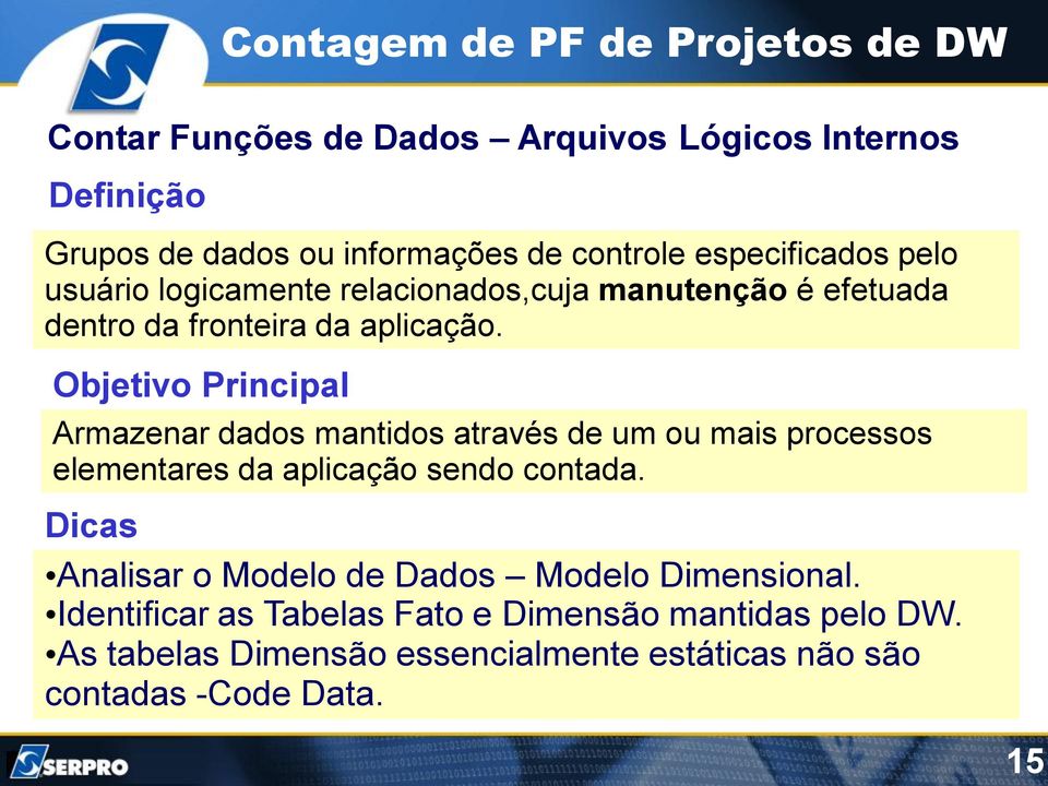 Objetivo Principal Armazenar dados mantidos através de um ou mais processos elementares da aplicação sendo contada.