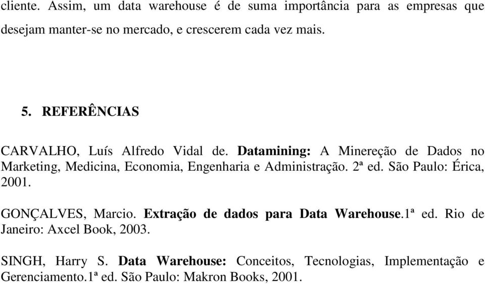 Datamining: A Minereção de Dados no Marketing, Medicina, Economia, Engenharia e Administração. 2ª ed. São Paulo: Érica, 2001.