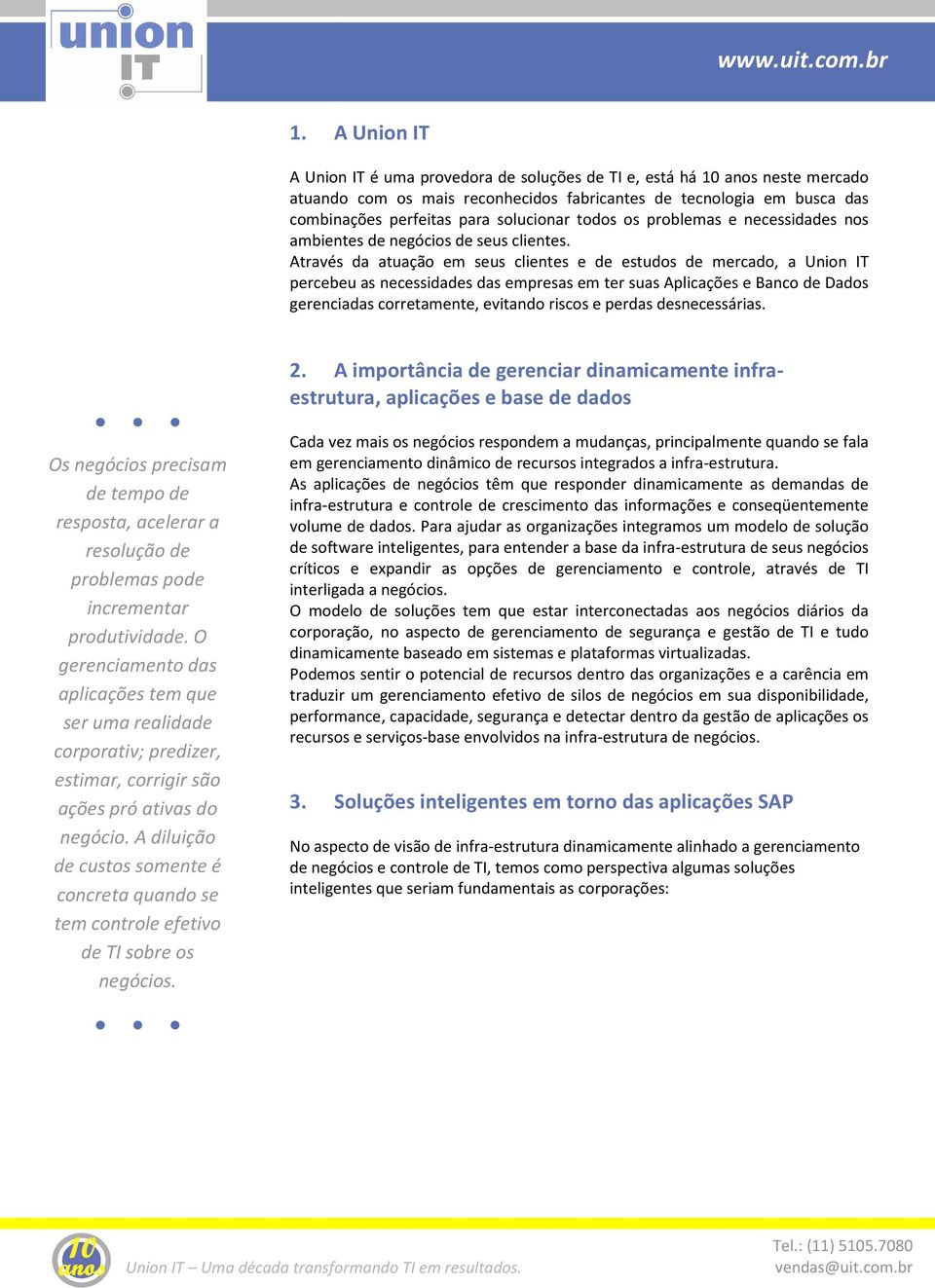 Através da atuação em seus clientes e de estudos de mercado, a Union IT percebeu as necessidades das empresas em ter suas Aplicações e Banco de Dados gerenciadas corretamente, evitando riscos e