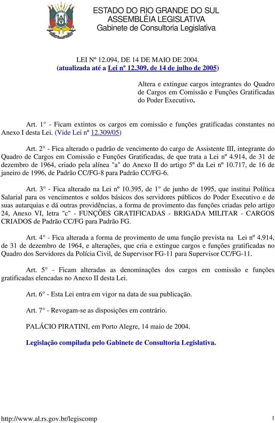 1 - Ficam extintos os cargos em comissão e funções gratificadas constantes no Anexo I desta Lei. (Vide Lei nº 12.309/05) Art.