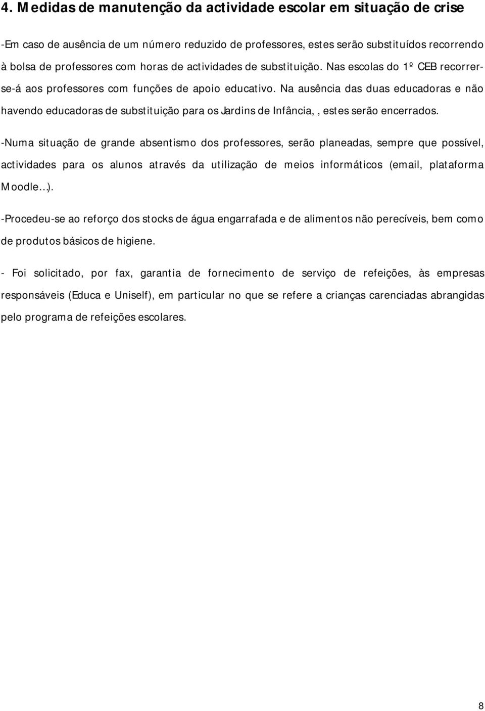 Na ausência das duas educadoras e não havendo educadoras de substituição para os Jardins de Infância,, estes serão encerrados.