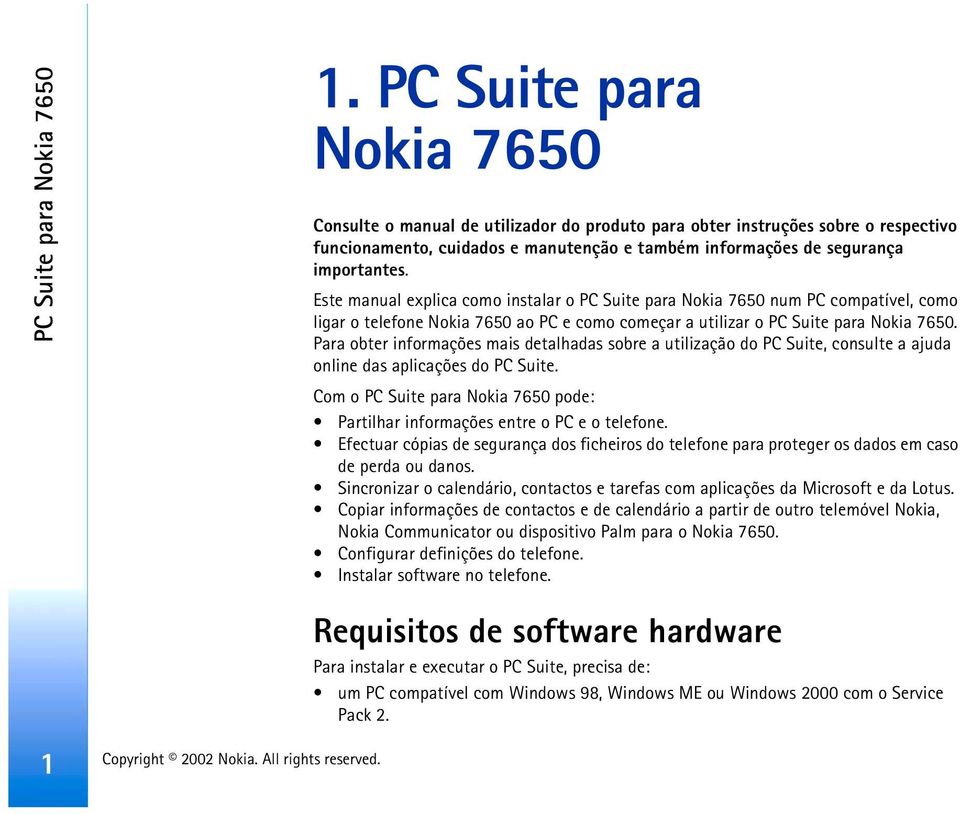 Este manual explica como instalar o PC Suite para Nokia 7650 num PC compatível, como ligar o telefone Nokia 7650 ao PC e como começar a utilizar o PC Suite para Nokia 7650.