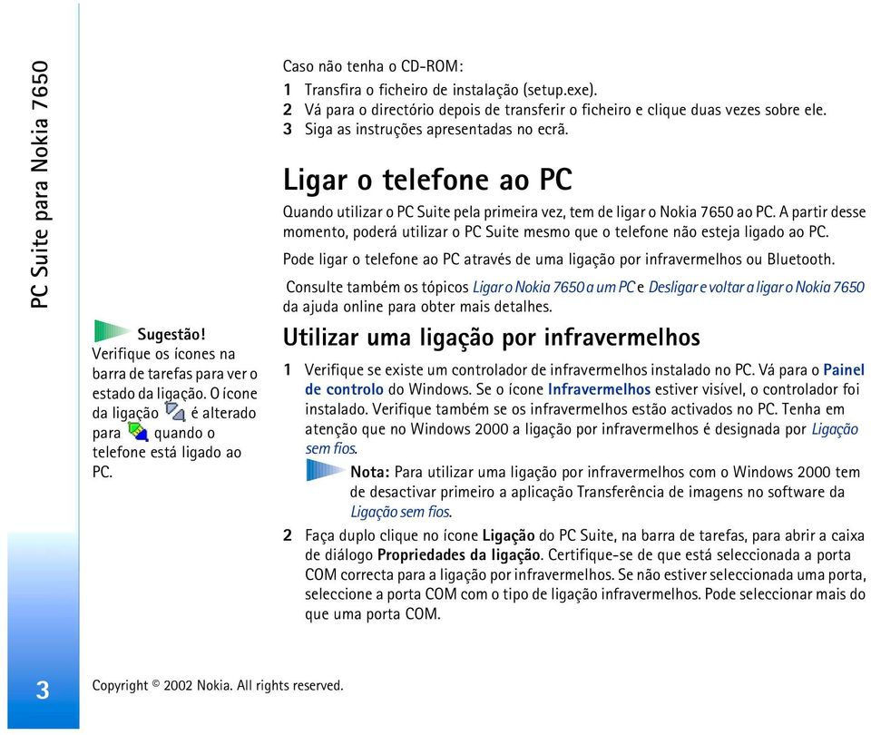 3 Siga as instruções apresentadas no ecrã. Ligar o telefone ao PC Quando utilizar o PC Suite pela primeira vez, tem de ligar o Nokia 7650 ao PC.