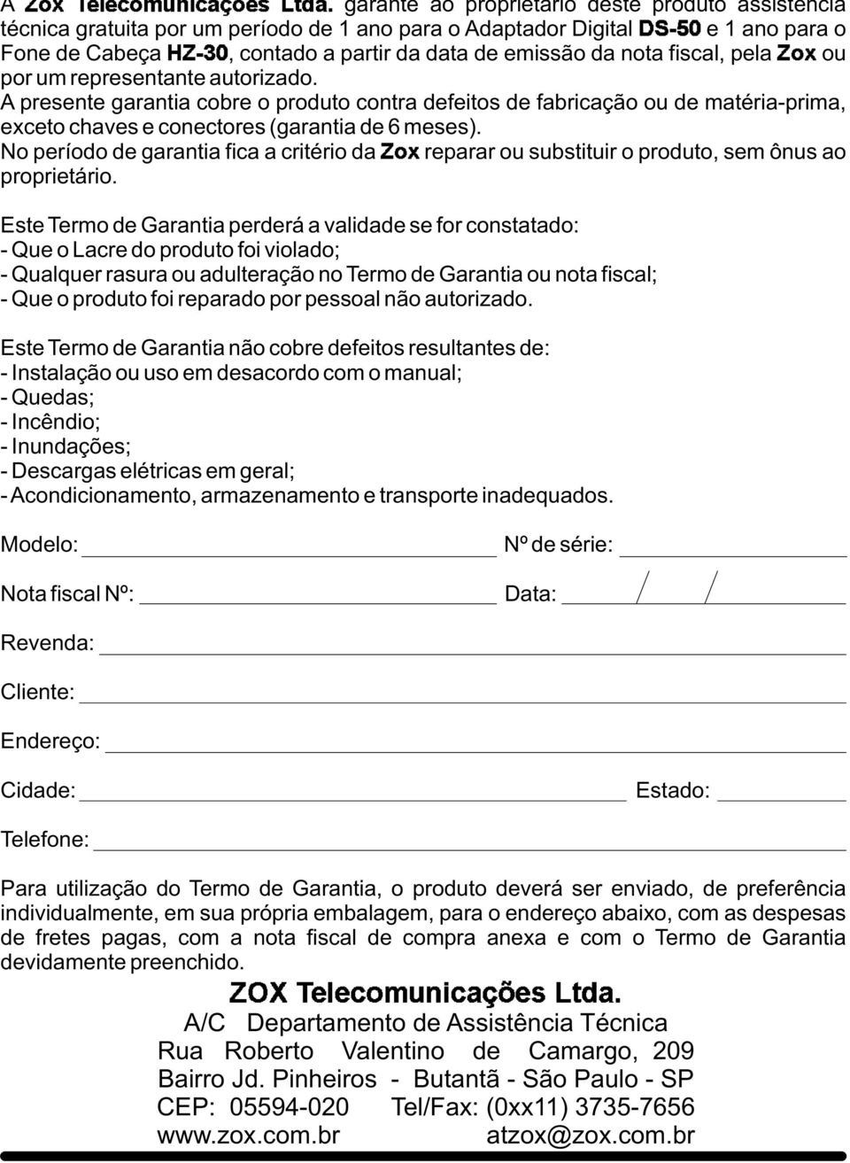 No período de garantia fica a critério da reparar ou substituir o produto, sem ônus ao proprietário.