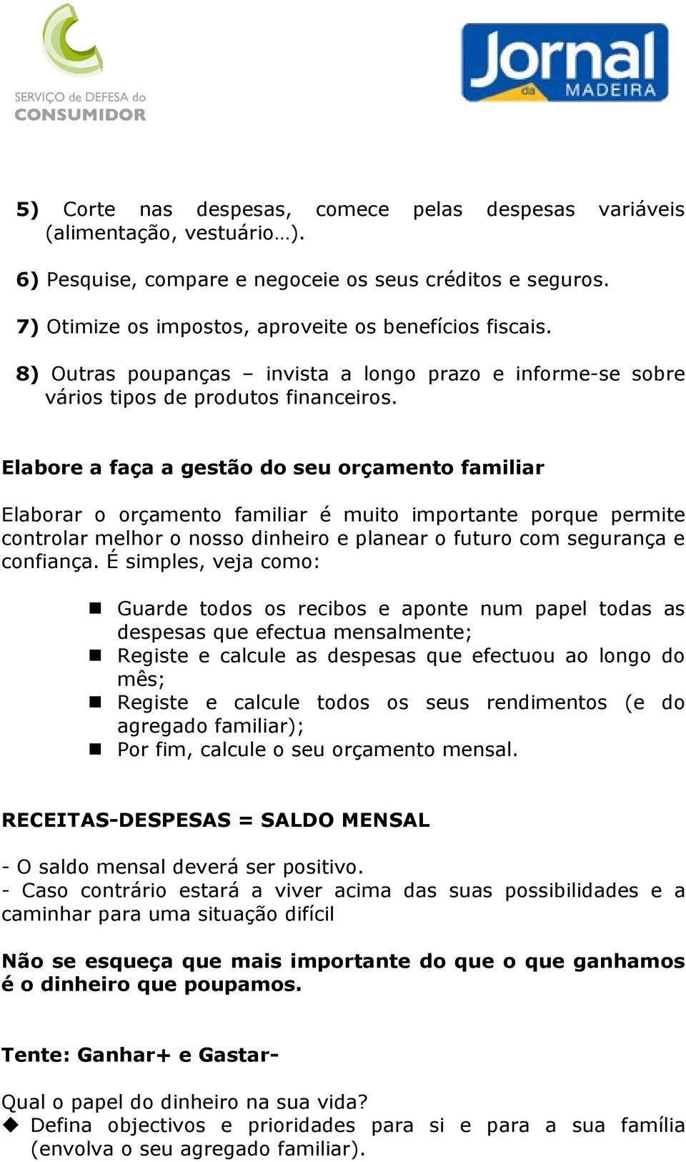 Elabore a faça a gestão do seu orçamento familiar Elaborar o orçamento familiar é muito importante porque permite controlar melhor o nosso dinheiro e planear o futuro com segurança e confiança.