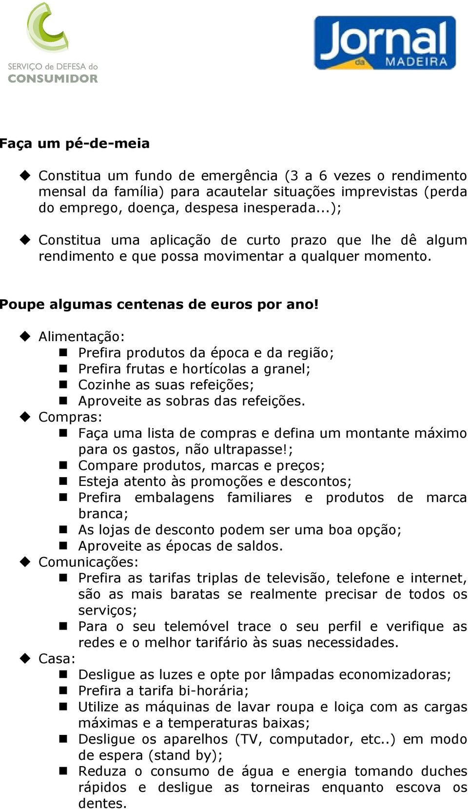 Alimentação: Prefira produtos da época e da região; Prefira frutas e hortícolas a granel; Cozinhe as suas refeições; Aproveite as sobras das refeições.