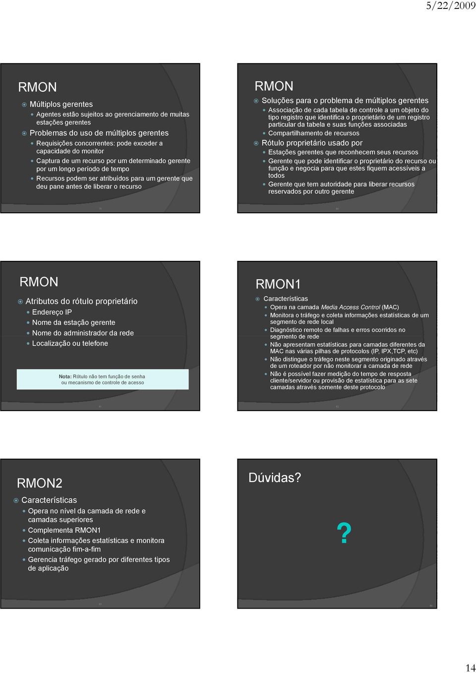 gerentes Associação de cada tabela de controle a um objeto do tipo registro que identifica o proprietário de um registro particular da tabela e suas funções associadas Compartilhamento de recursos