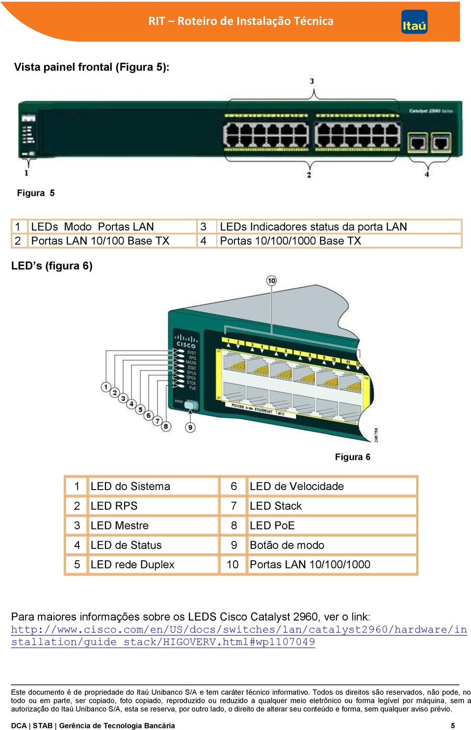 9 Botão de modo 5 LED rede Duplex 10 Portas LAN 10/100/1000 Para maiores informações sobre os LEDS Cisco Catalyst 2960, ver o link: http://www.