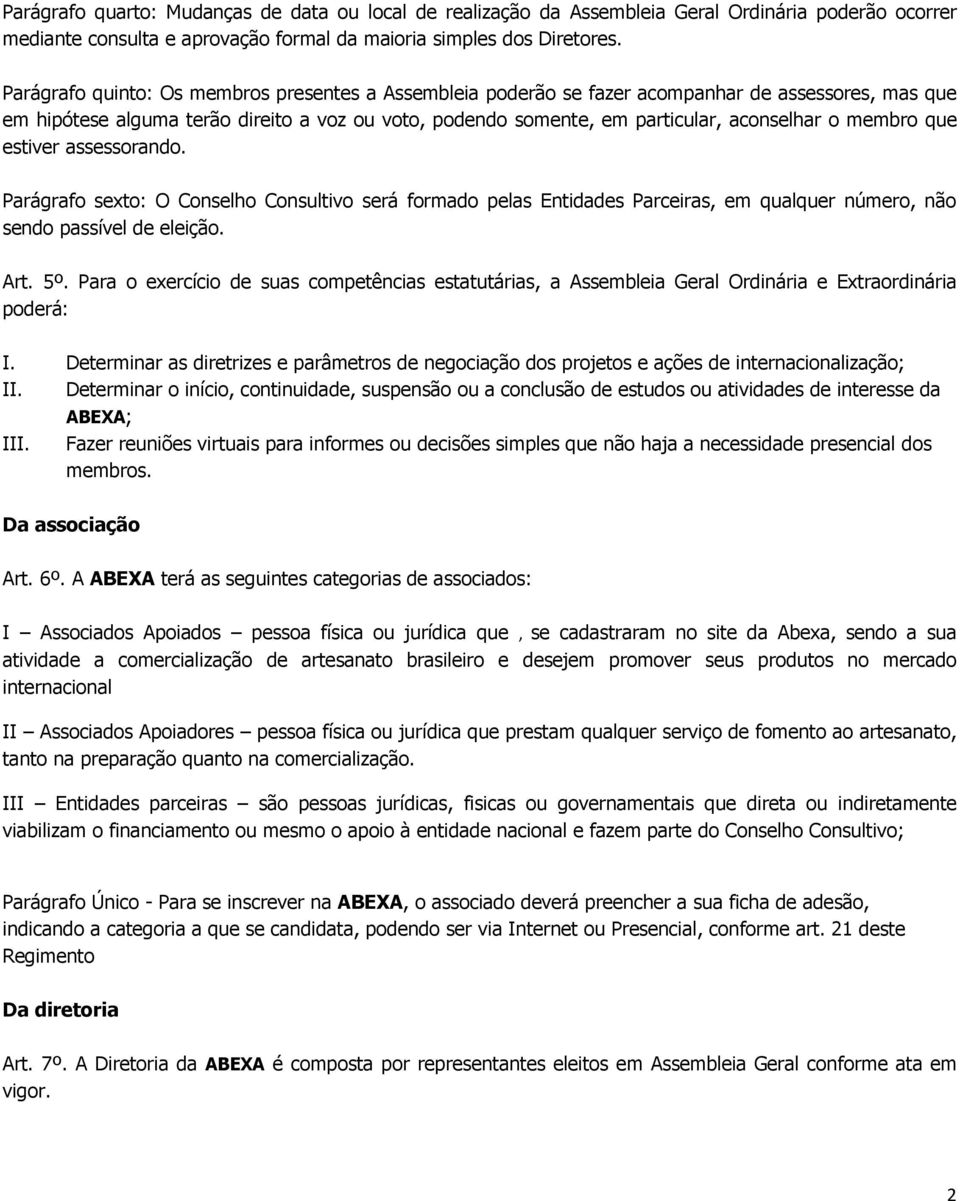 membro que estiver assessorando. Parágrafo sexto: O Conselho Consultivo será formado pelas Entidades Parceiras, em qualquer número, não sendo passível de eleição. Art. 5º.