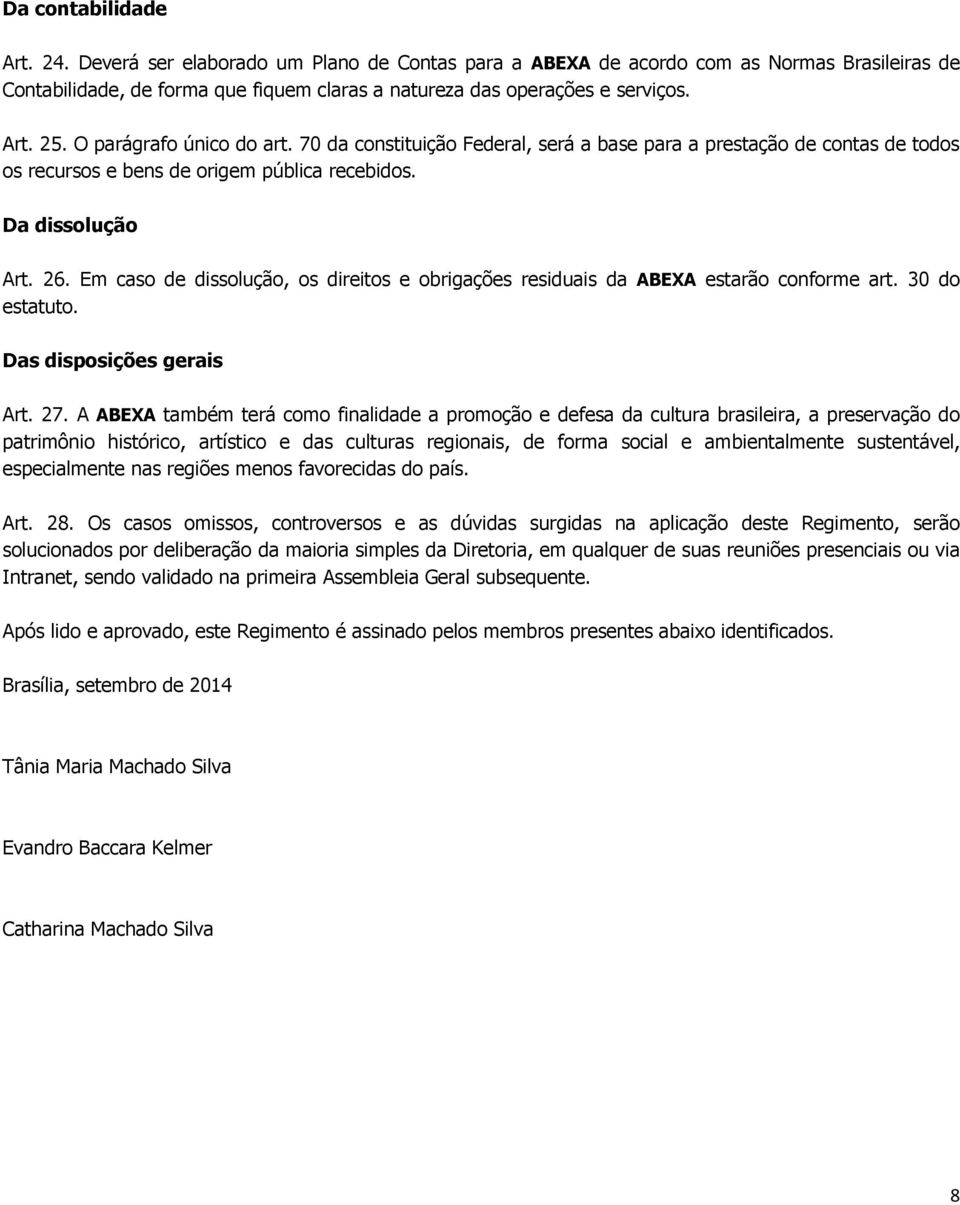 Em caso de dissolução, os direitos e obrigações residuais da ABEXA estarão conforme art. 30 do estatuto. Das disposições gerais Art. 27.