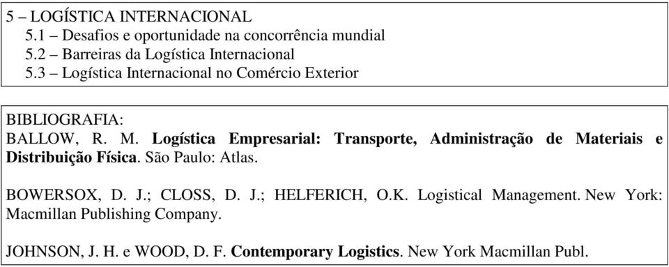 Logística Empresarial: Transporte, Administração de Materiais e Distribuição Física. São Paulo: Atlas. BOWERSOX, D. J.