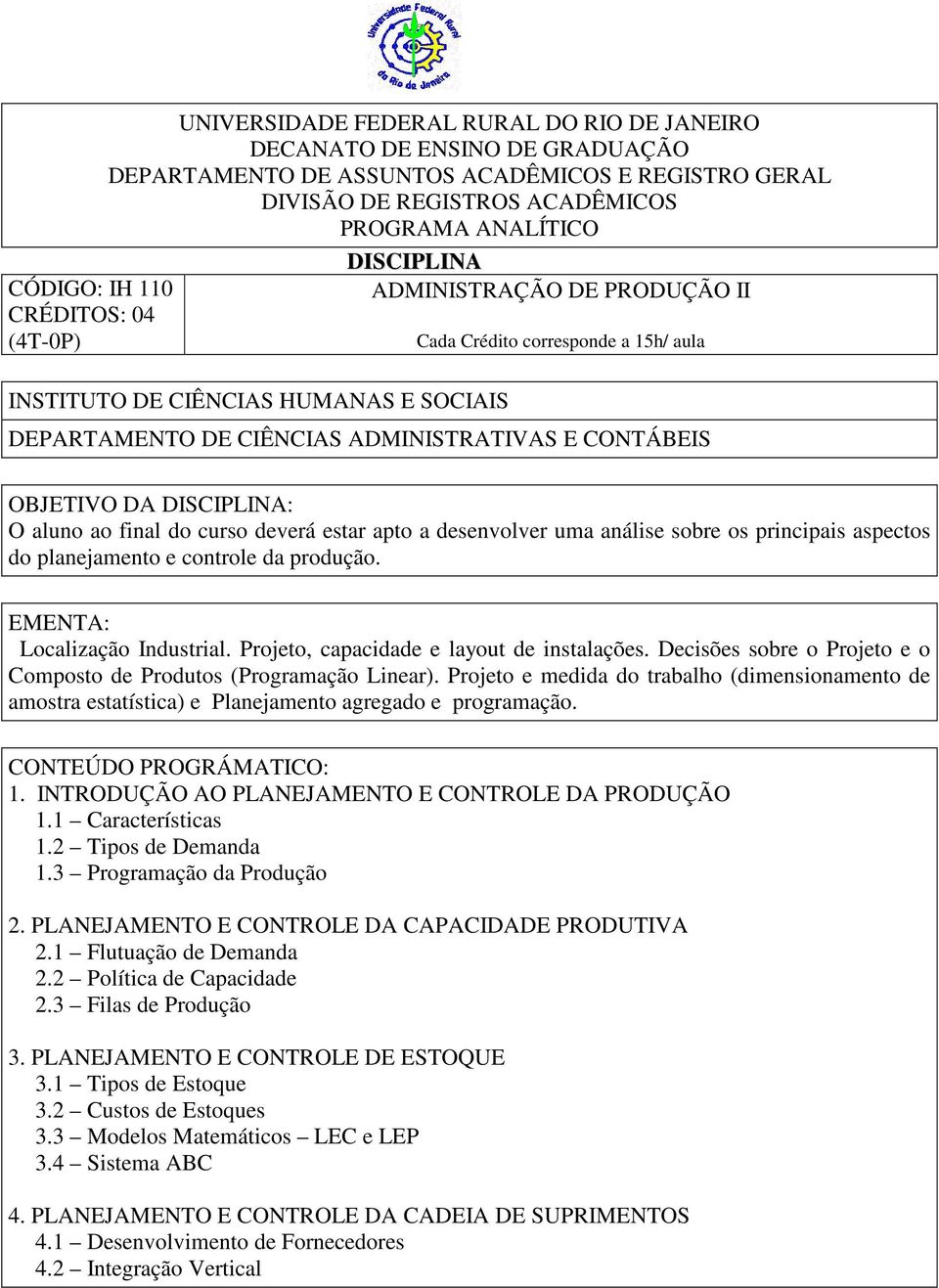 DA DISCIPLINA: O aluno ao final do curso deverá estar apto a desenvolver uma análise sobre os principais aspectos do planejamento e controle da produção. EMENTA: Localização Industrial.