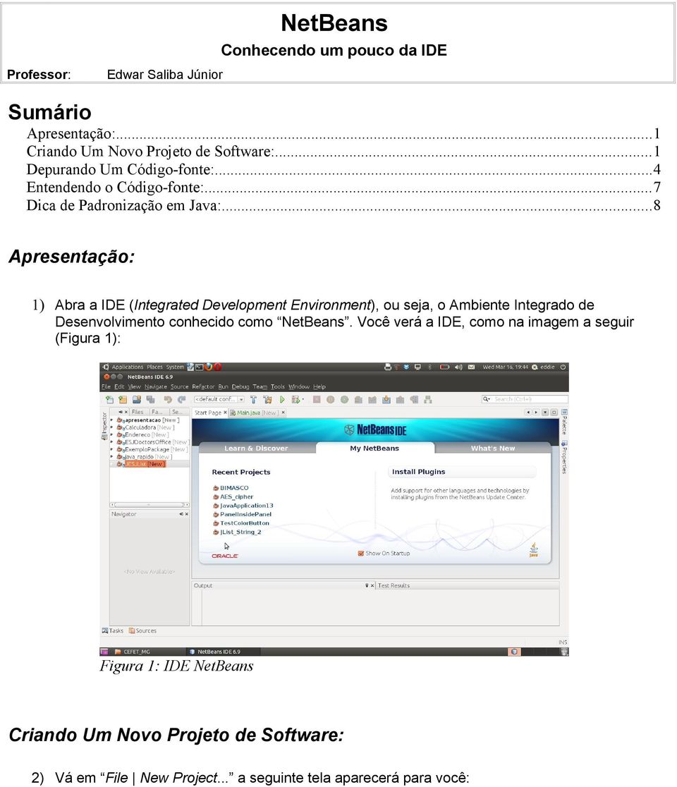 ..8 Apresentação: 1) Abra a IDE (Integrated Development Environment), ou seja, o Ambiente Integrado de Desenvolvimento conhecido como