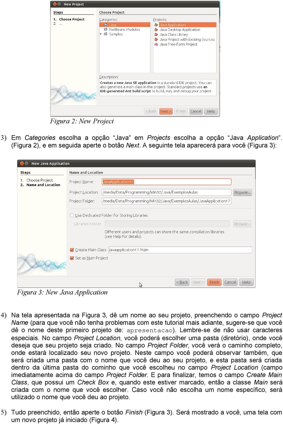 problemas com este tutorial mais adiante, sugere-se que você dê o nome deste primeiro projeto de: apresentacao). Lembre-se de não usar caracteres especiais.