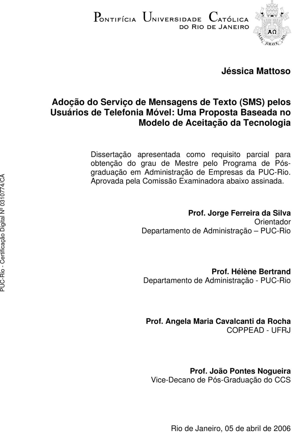 Aprovada pela Comissão Examinadora abaixo assinada. Prof. Jorge Ferreira da Silva Orientador Departamento de Administração PUC-Rio Prof.