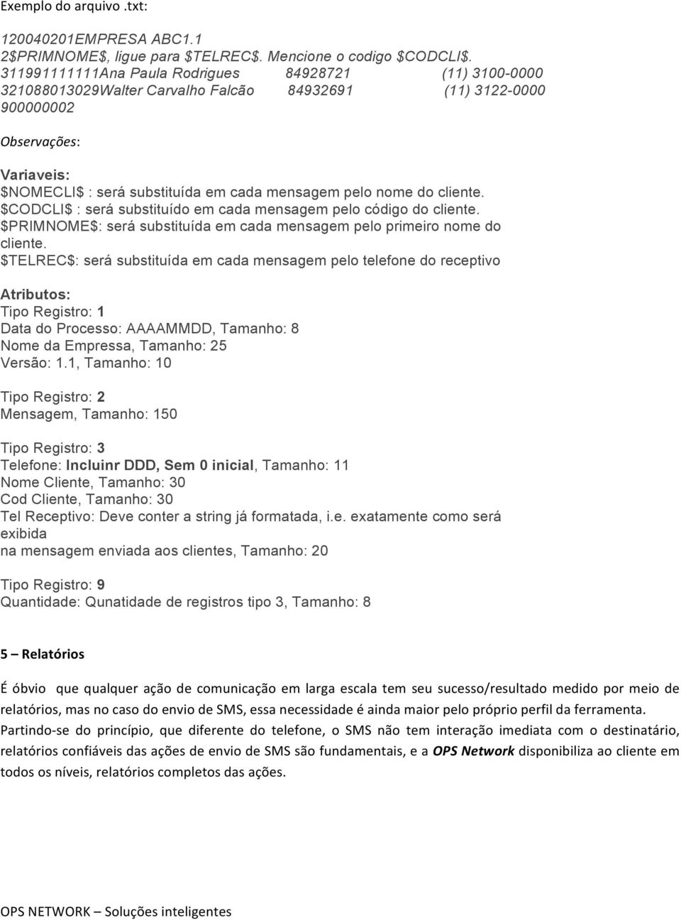 nome do cliente. $CODCLI$ : será substituído em cada mensagem pelo código do cliente. $PRIMNOME$: será substituída em cada mensagem pelo primeiro nome do cliente.