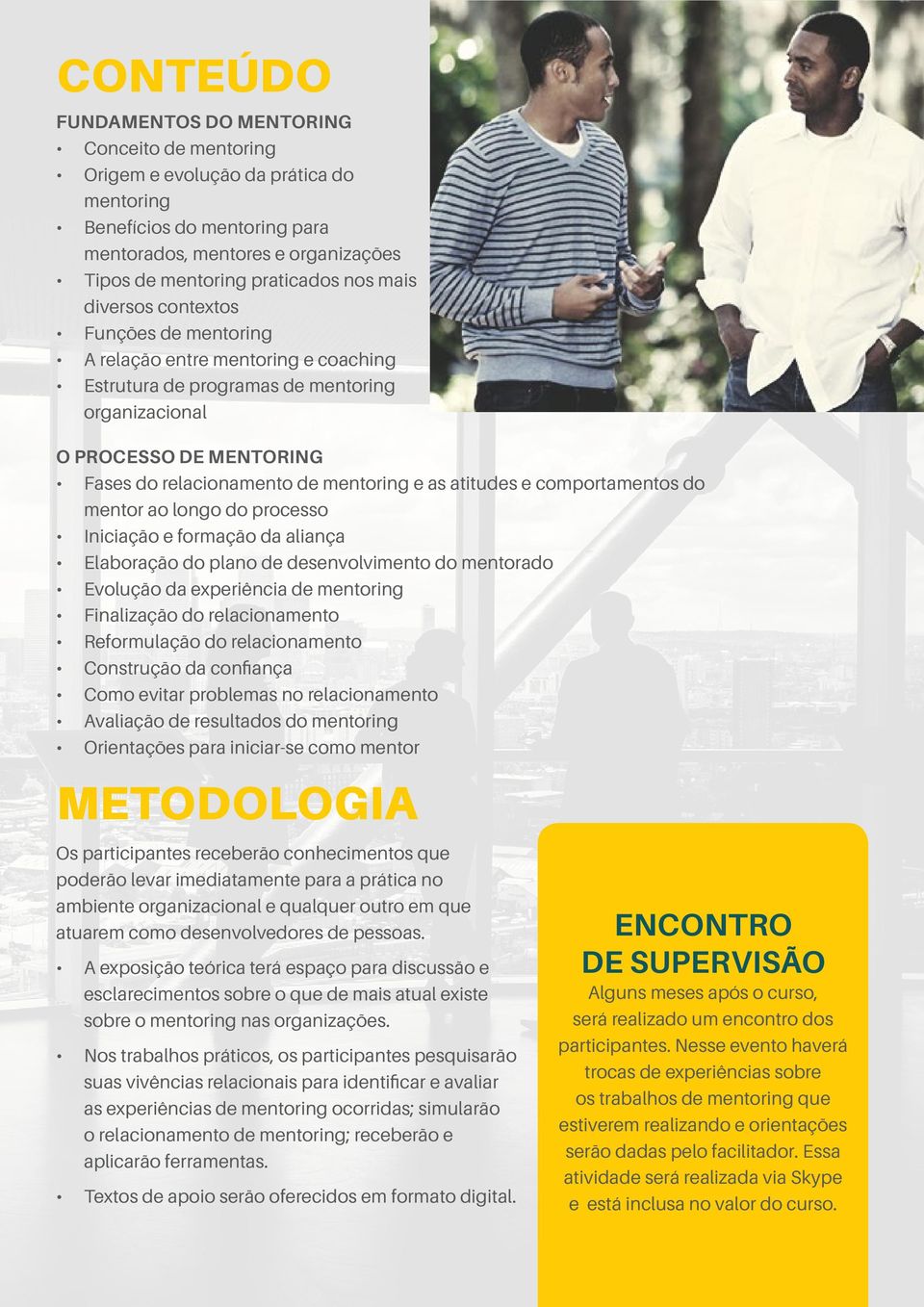 atitudes e comportamentos do mentor ao longo do processo Iniciação e formação da aliança Elaboração do plano de desenvolvimento do mentorado Evolução da experiência de mentoring Finalização do