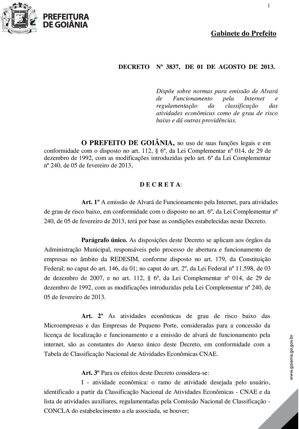 O PREFEITO DE GOIÂNIA, no uso de suas funções legais e em conformidade com o disposto no art. 112, 6º, da Lei Complementar nº 014, de 29 de dezembro de 1992, com as modificações introduzidas pelo art.