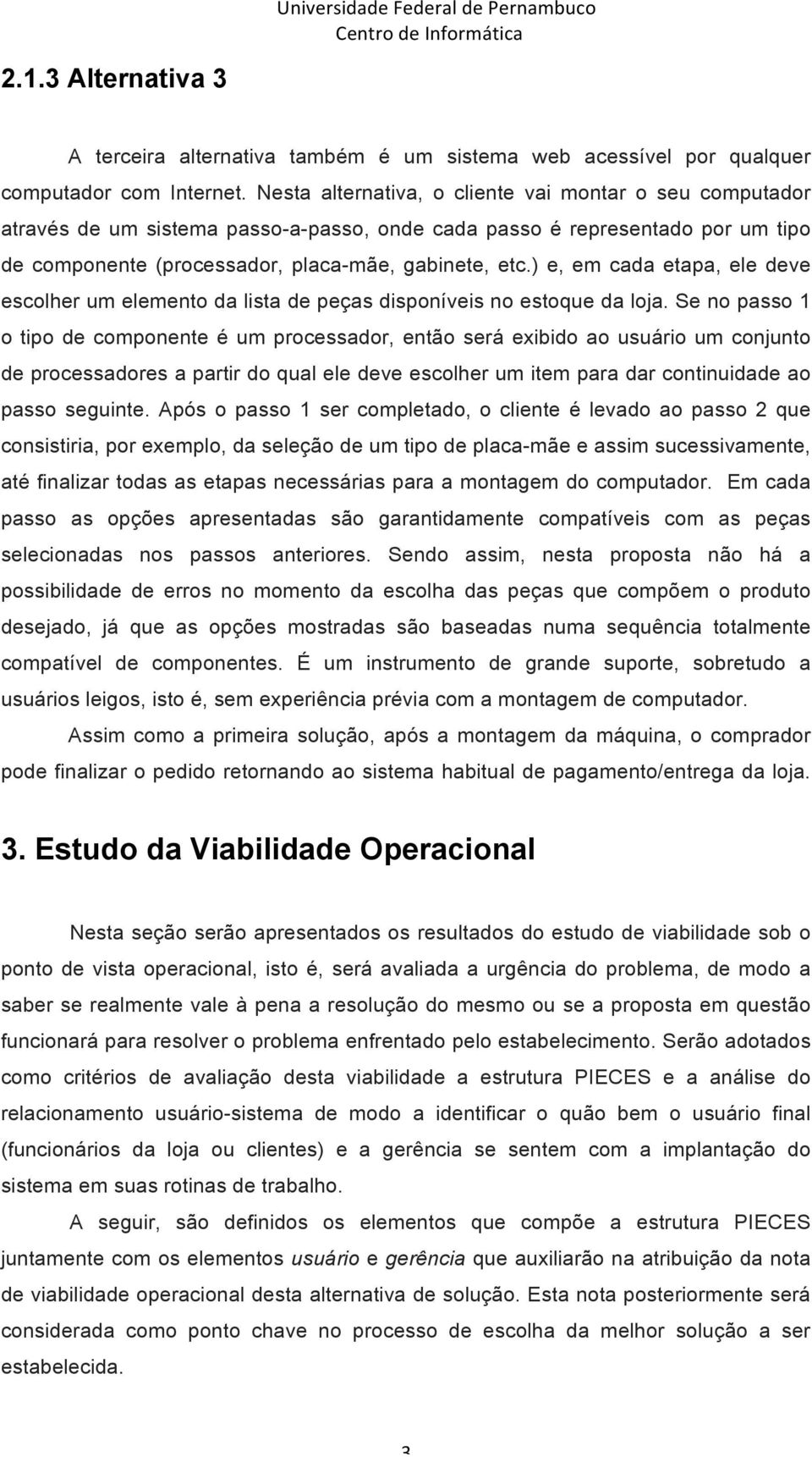 ) e, em cada etapa, ele deve escolher um elemento da lista de peças disponíveis no estoque da loja.