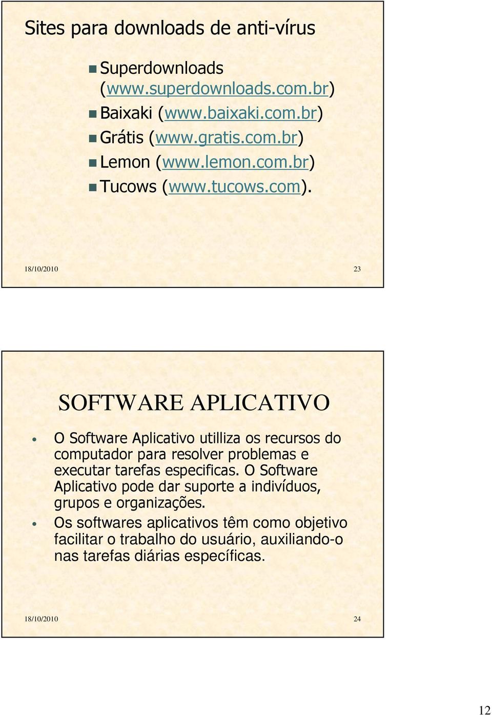 18/10/2010 23 SOFTWARE APLICATIVO O Software Aplicativo utilliza os recursos do computador para resolver problemas e executar tarefas