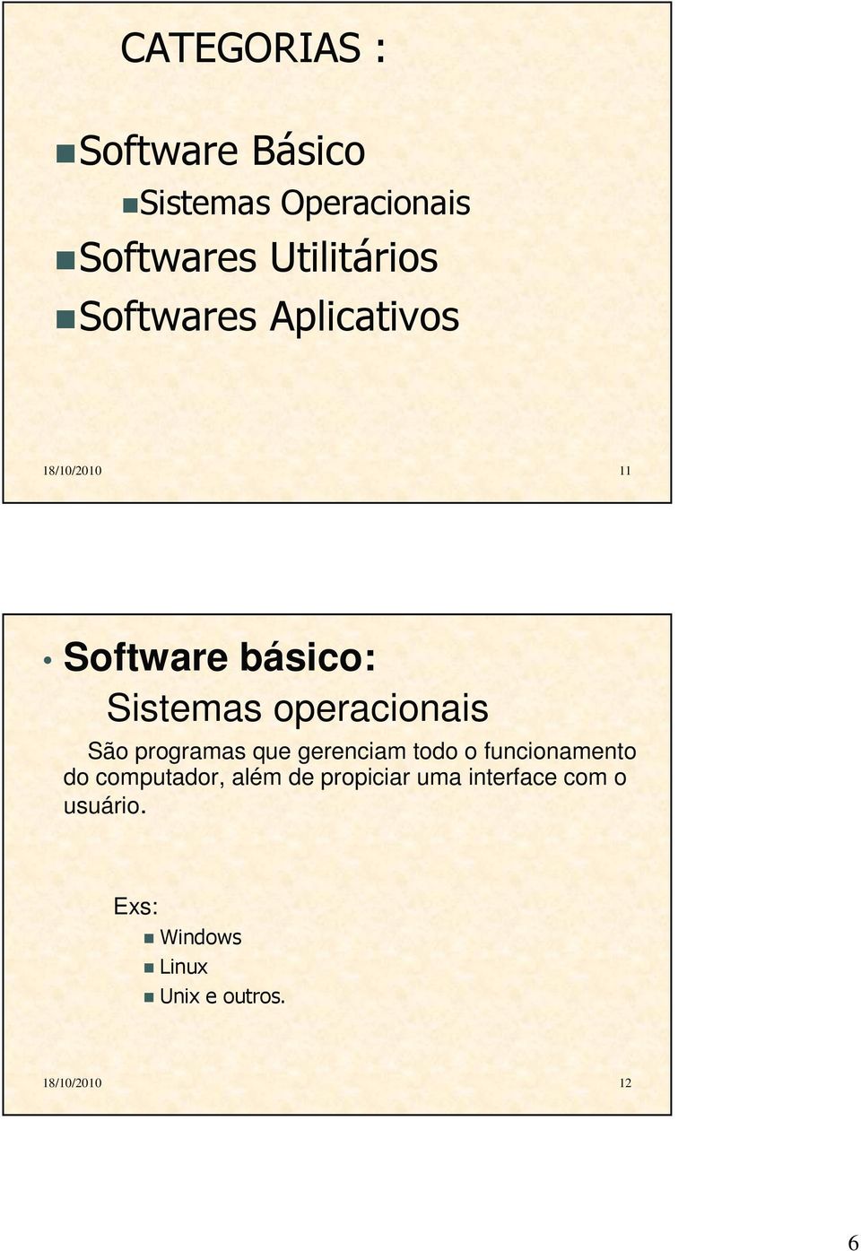 São programas que gerenciam todo o funcionamento do computador, além de