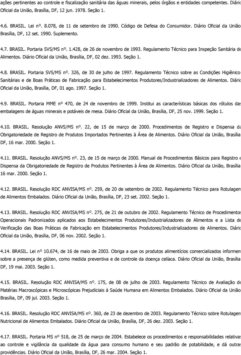 Regulamento Técnico para Inspeção Sanitária de Alimentos. Diário Oficial da União, Brasília, DF, 02 dez. 1993. Seção 1. 4.8. BRASIL. Portaria SVS/MS nº. 326, de 30 de julho de 1997.