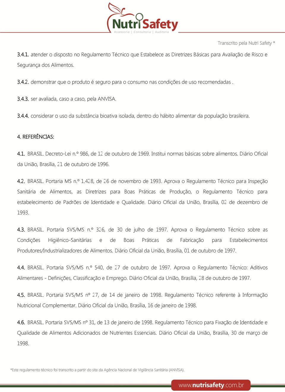 4. REFERÊNCIAS: 4.1. BRASIL. Decreto-Lei n.º 986, de 12 de outubro de 1969. Institui normas básicas sobre alimentos. Diário Oficial da União, Brasília, 21 de outubro de 1996. 4.2. BRASIL. Portaria MS n.