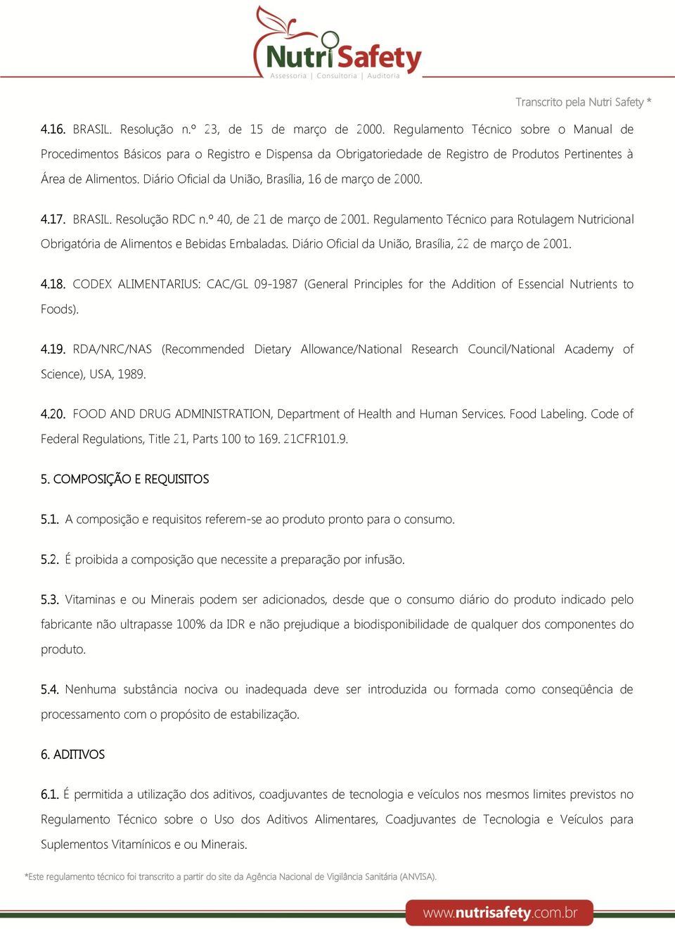 Diário Oficial da União, Brasília, 16 de março de 2000. 4.17. BRASIL. Resolução RDC n.º 40, de 21 de março de 2001.