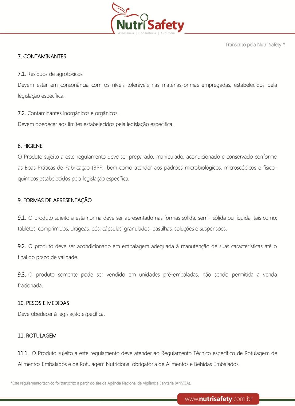 HIGIENE O Produto sujeito a este regulamento deve ser preparado, manipulado, acondicionado e conservado conforme as Boas Práticas de Fabricação (BPF), bem como atender aos padrões microbiológicos,