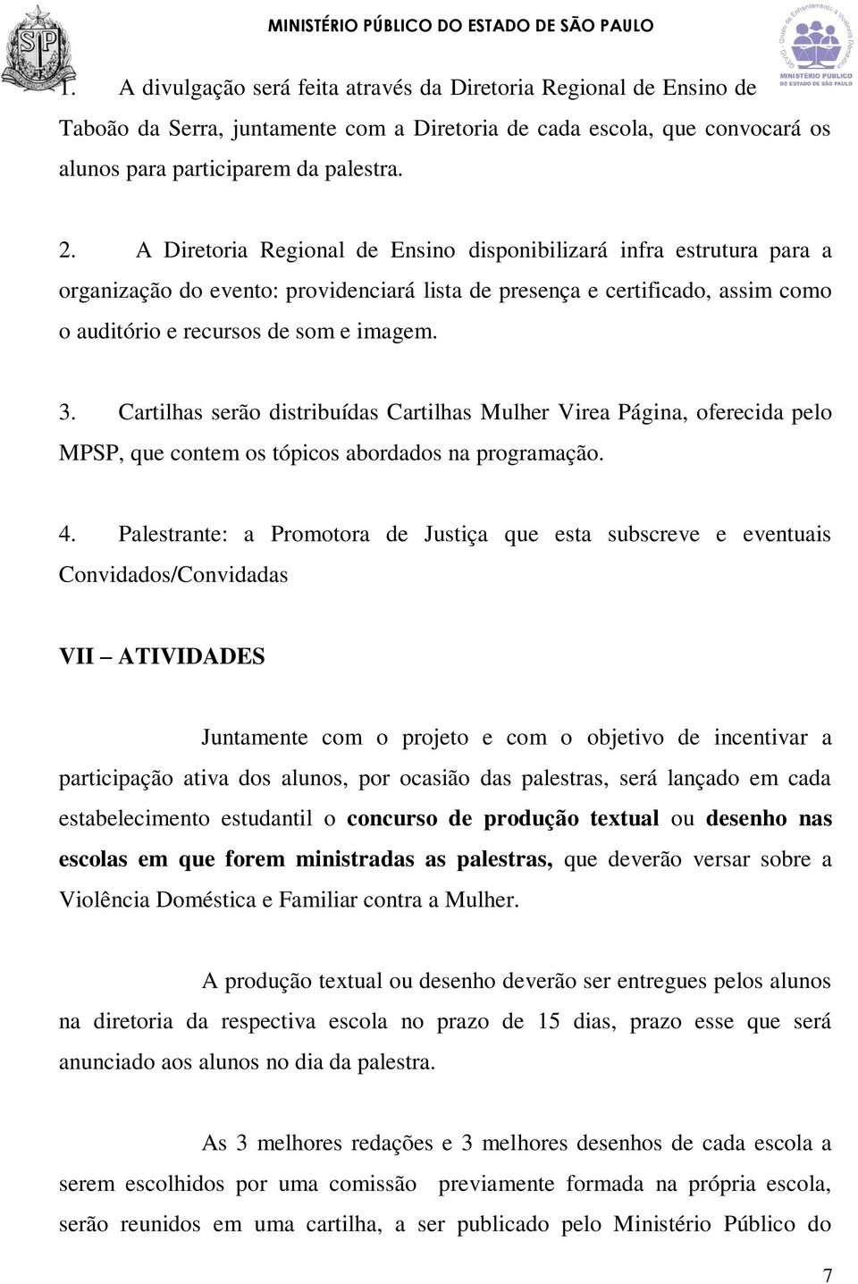 Cartilhas serão distribuídas Cartilhas Mulher Virea Página, oferecida pelo MPSP, que contem os tópicos abordados na programação. 4.