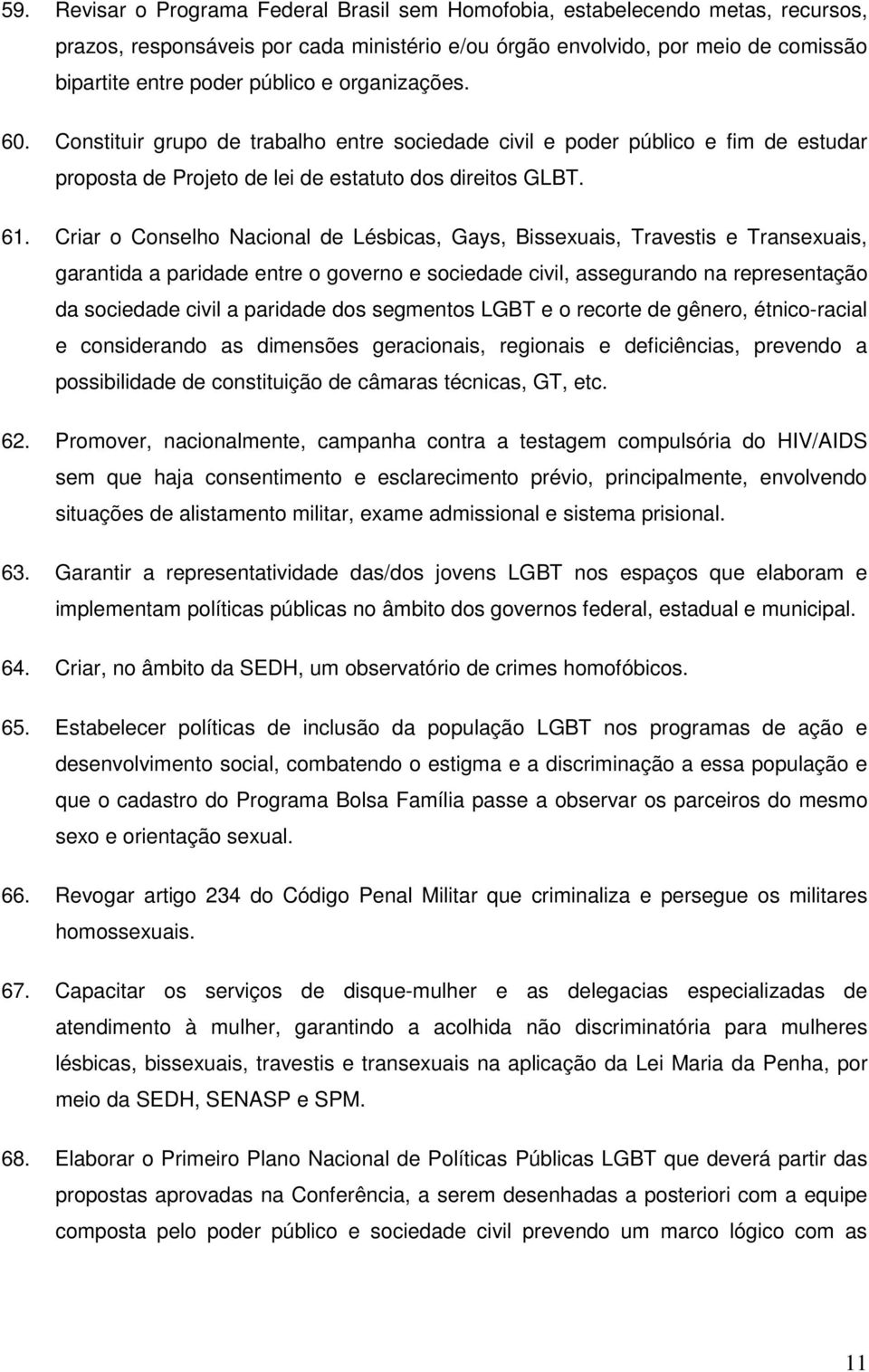 Criar o Conselho Nacional de Lésbicas, Gays, Bissexuais, Travestis e Transexuais, garantida a paridade entre o governo e sociedade civil, assegurando na representação da sociedade civil a paridade