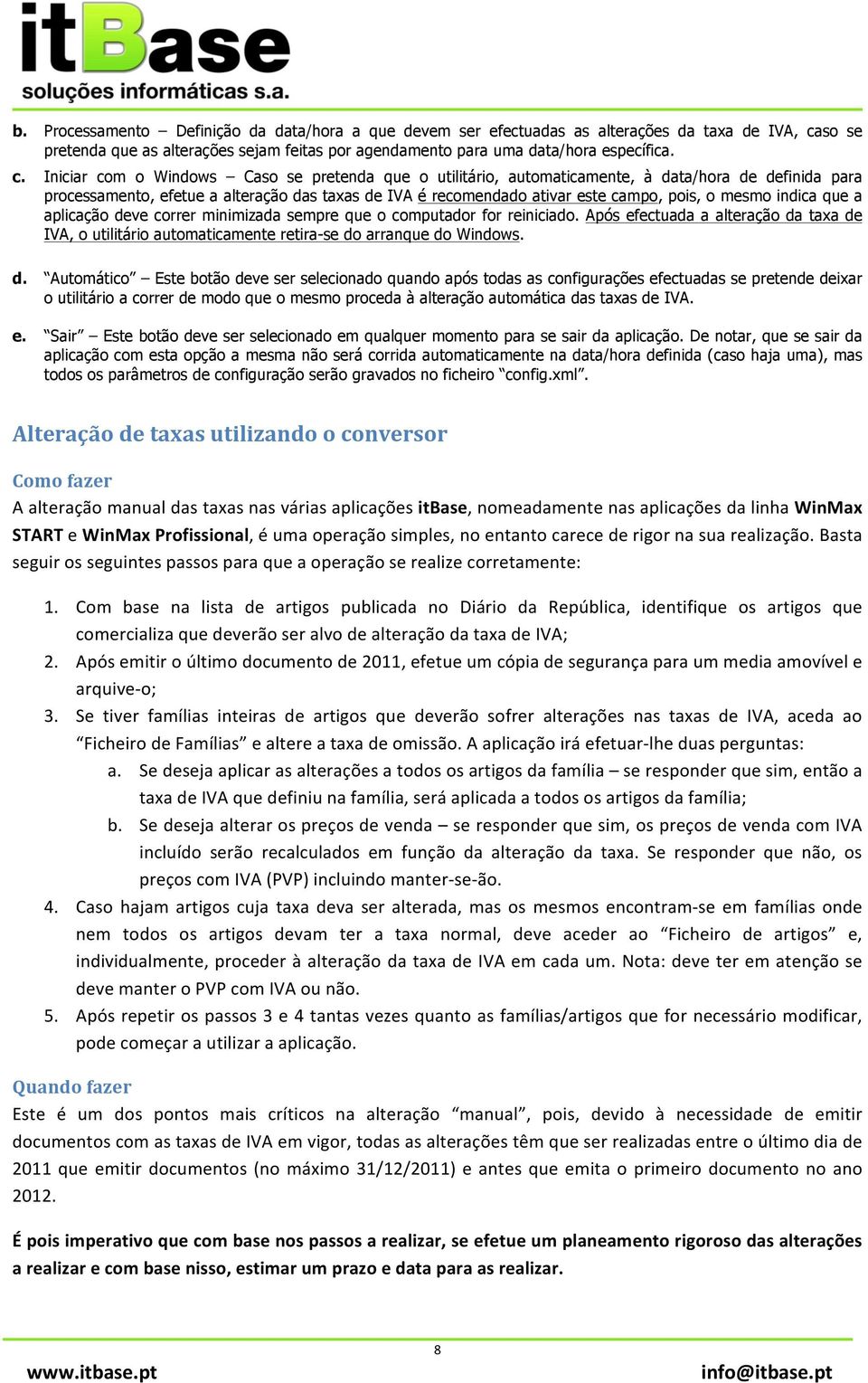 Iniciar com o Windows Caso se pretenda que o utilitário, automaticamente, à data/hora de definida para processamento, efetue a alteração das taxas de IVA é recomendado ativar este campo, pois, o