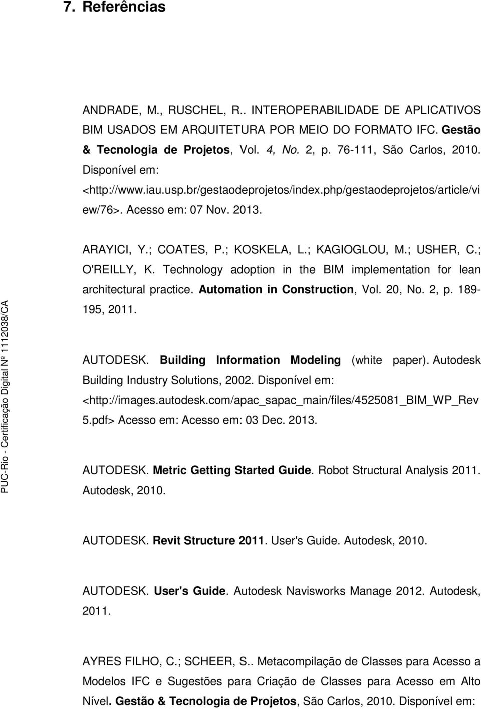 ; KAGIOGLOU, M.; USHER, C.; O'REILLY, K. Technology adoption in the BIM implementation for lean architectural practice. Automation in Construction, Vol. 20, No. 2, p. 189-195, 2011. AUTODESK.