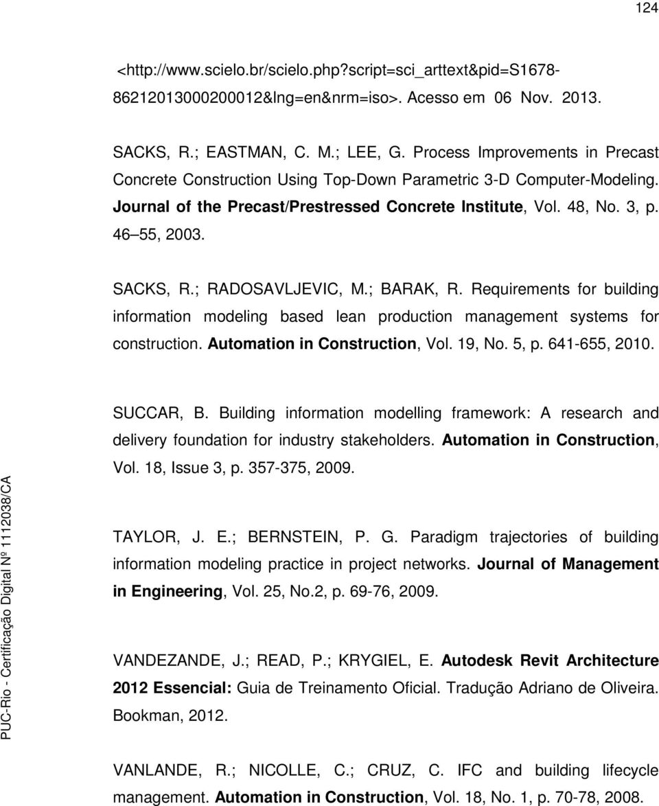; RADOSAVLJEVIC, M.; BARAK, R. Requirements for building information modeling based lean production management systems for construction. Automation in Construction, Vol. 19, No. 5, p. 641-655, 2010.