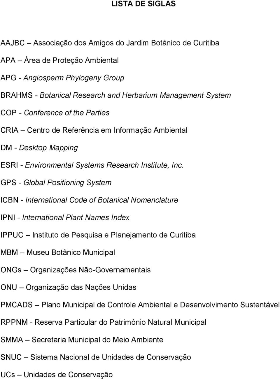 GPS - Global Positioning System ICBN - International Code of Botanical Nomenclature IPNI - International Plant Names Index IPPUC Instituto de Pesquisa e Planejamento de Curitiba MBM Museu Botânico