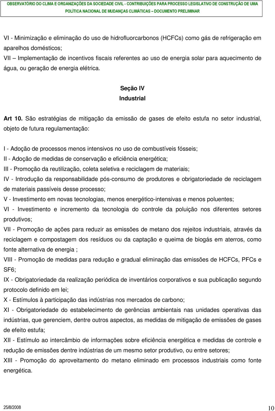 São estratégias de mitigação da emissão de gases de efeito estufa no setor industrial, objeto de futura regulamentação: I - Adoção de processos menos intensivos no uso de combustíveis fósseis; II -